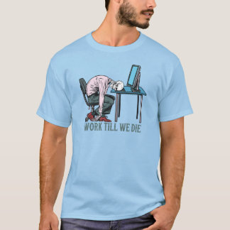 Work Till We Die T-Shirt