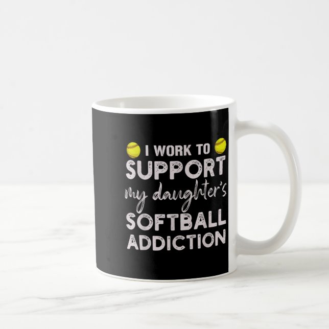 Work to support daughter's softball addiction coffee mug (Right)