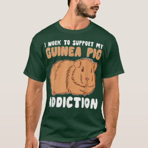 Work To Support My Guinea Pig Addiction Men Woman T-Shirt