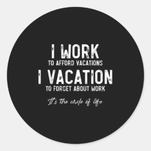 Work To Vacation Funny Circle Of Life Quote Sarcas Classic Round Sticker