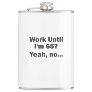 Work Until I'm 65? Yeah, no... Hip Flask