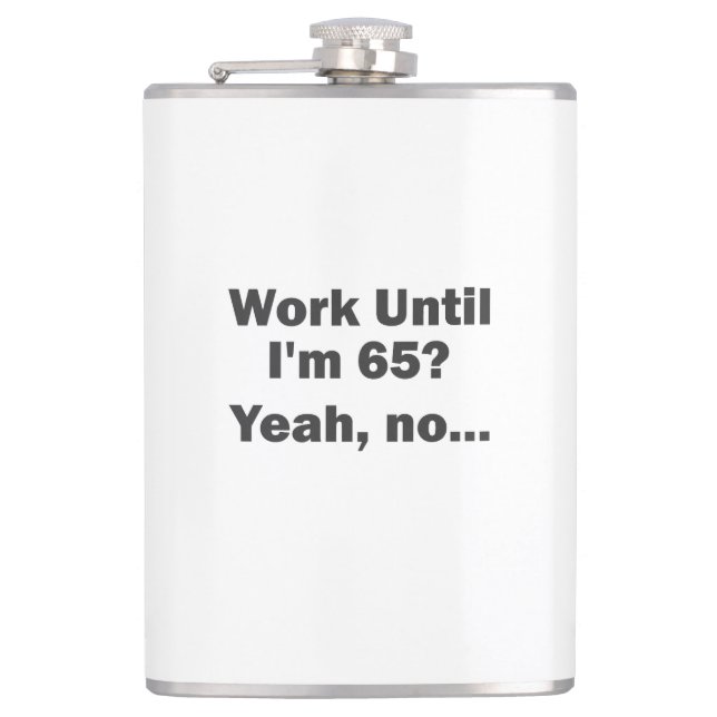 Work Until I'm 65? Yeah, no... Hip Flask (Front)