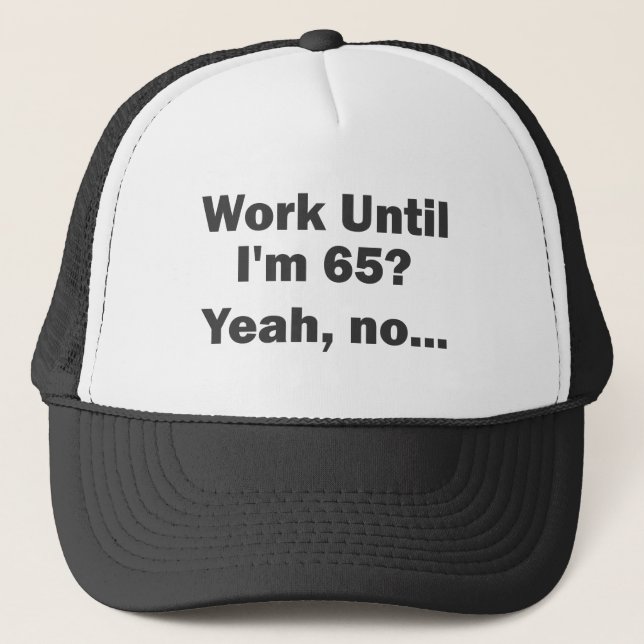 Work Until I'm 65? Yeah, no... Trucker Hat (Front)