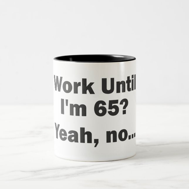 Work Until I'm 65? Yeah, no... Two-Tone Coffee Mug (Center)