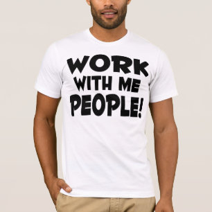 Work With Me People TShirt