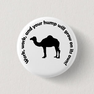 Work, work, and your hump will grow on its own! 3 cm round badge