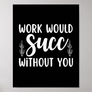 Work would succ without you poster