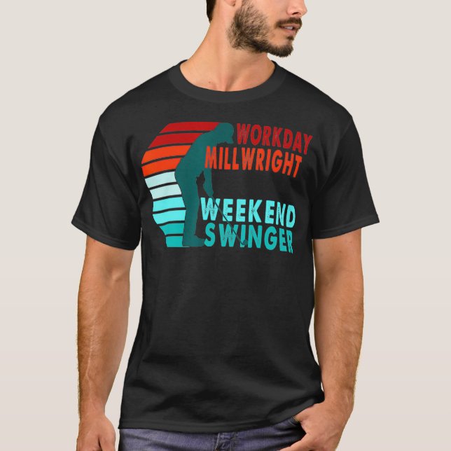Workday Millwright Weekend Swinger Golfer Golfing  T-Shirt (Front)