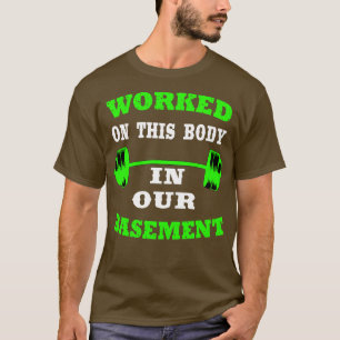 Worked On This Body In Our Basement T-Shirt