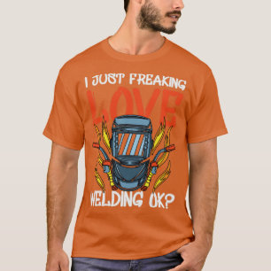 Worker Construction Weld Welder I Just Freaking Lo T-Shirt
