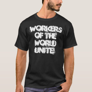Workers of the World Unite! T-Shirt