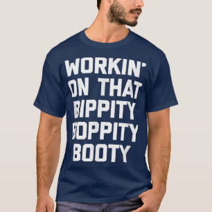 Workin' On That Bippity Boppity Booty  funny cute  T-Shirt