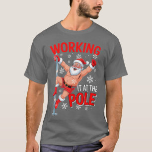 Working At Pole Santa Dancing Joke Dirty T-Shirt