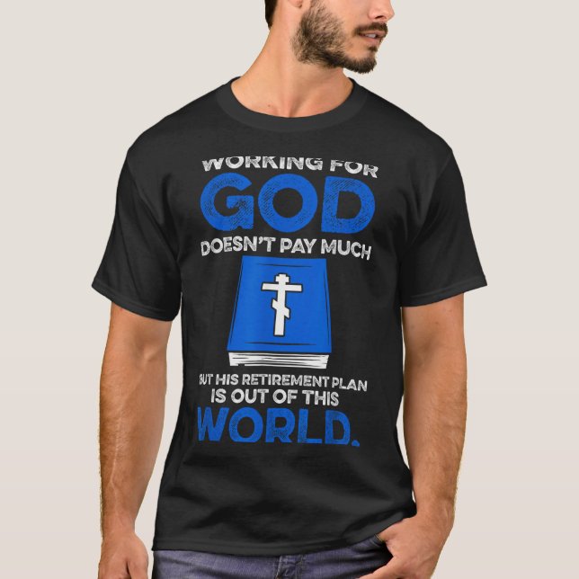 Working For God Doesn't Pay Much But His Retiremen T-Shirt (Front)