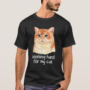 Working hard for my cat orange brown fur animal Ar T-Shirt