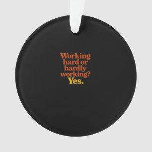 Working Hard Or Hardly Working Yes – Funny Work Li Ornament
