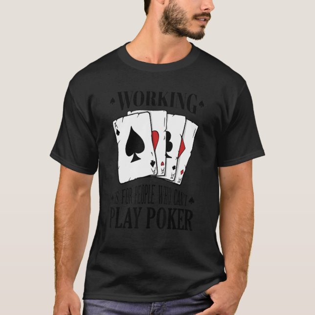 Working is for people who can't play poker 3 T-Shirt (Front)