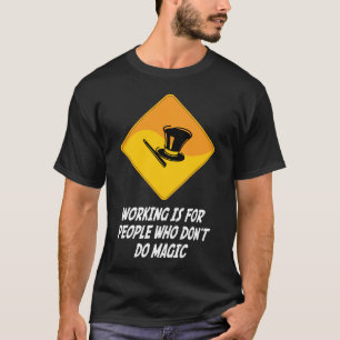 Working Is For People Who Don't Do Magic T-Shirt