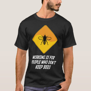 Working Is For People Who Don't Keep Bees T-Shirt