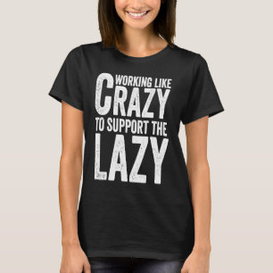 Working like Crazy To Support The Lazy T-Shirt