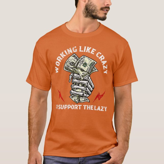 Working Like Crazy to Supporthe Lazy on Back frien T-Shirt (Front)