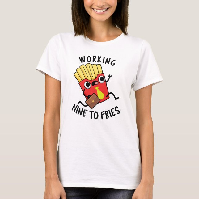 Working Nine To Fries Funny French Fries Pun  T-Shirt (Front)