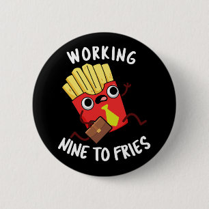 Working Nine To Fries Funny Fries Pun Dark BG 6 Cm Round Badge