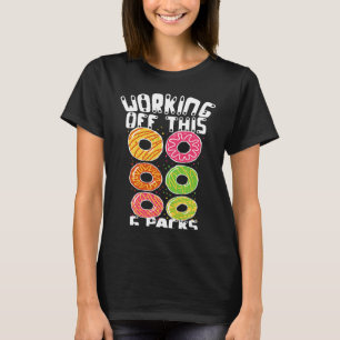 Working Off This 6 Pack Donut Dad Bod Papa Gym Wor T-Shirt