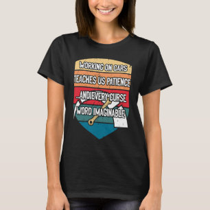 Working on Cars Teaches Us Patience Auto Mechanic T-Shirt