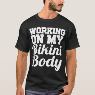 Working On My Bikini Body Workout T-Shirt