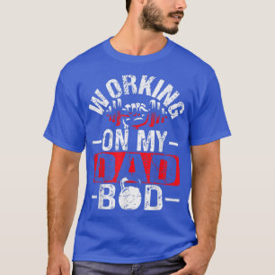 Working On My Dad Bod Funny Saying Gym For Daddy T-Shirt
