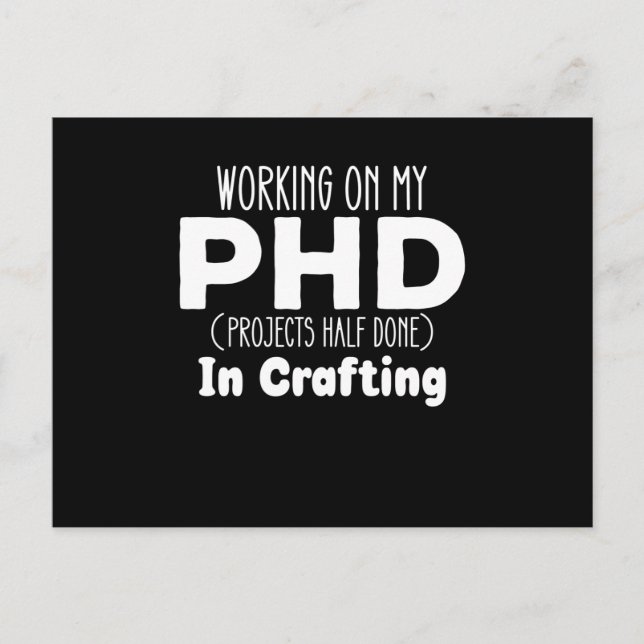 Working on my PHD Projects Half Done In Crafting Postcard (Front)