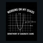 Working On My Quads Funny Algebra Math Gym Teacher Poster<br><div class="desc">Working On My Quads Funny Algebra Math Gym Teacher</div>