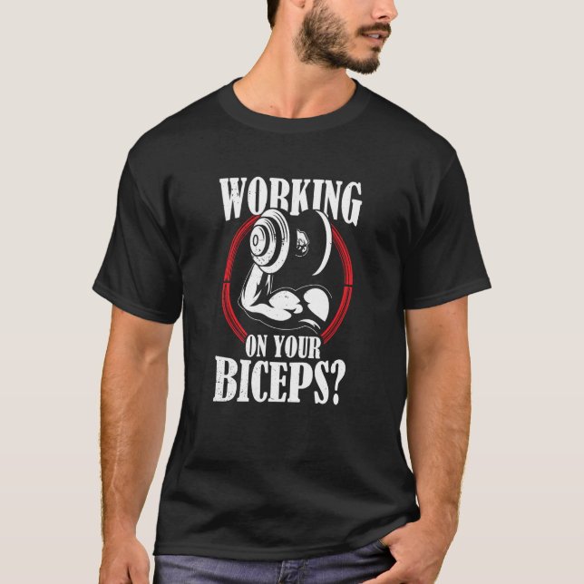 Working On Your Biceps Workout Sayings Muscle Curl T-Shirt (Front)