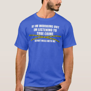 Working Out And Listening To True Crime Funny Gym T-Shirt