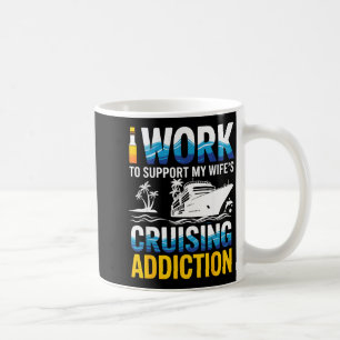 Working to support wife's cruising addiction coffee mug