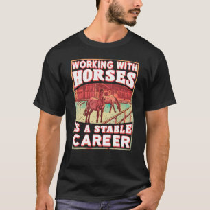Working With Horses Is Stable Career Equestrian Ho T-Shirt