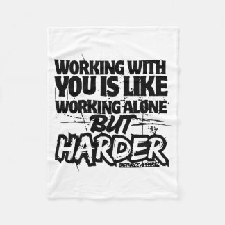 Working With You Is Like Working Alone But Harder  Fleece Blanket