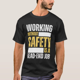 Working Without Safety Is A Dead-End Job Workplace T-Shirt