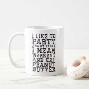Workout and Eat Peanut Butter - I Like To Party Coffee Mug