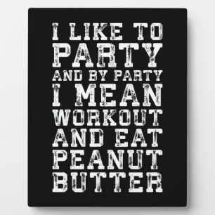 Workout and Eat Peanut Butter - I Like To Party Plaque
