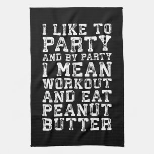 Workout and Eat Peanut Butter - I Like To Party Tea Towel