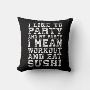 Workout and Eat Sushi (I Like To Party) - Funny Cushion