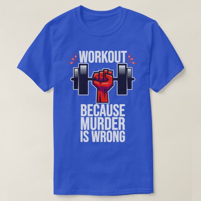 Workout Because Murder Is Wrong  T-Shirt (Design Front)