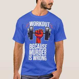 Workout Because Murder Is Wrong  T-Shirt