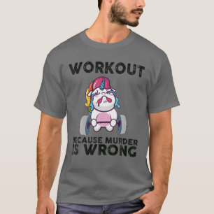 Workout Because Murder Is Wrong Unicorn Cry T-Shirt