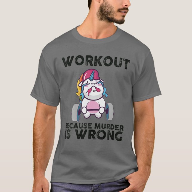 Workout Because Murder Is Wrong Unicorn Cry T-Shirt (Front)