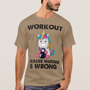 Workout Because Murder Is Wrong Unicorn Fitness Wo T-Shirt