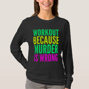 Workout Because Murder Is Wrong Women s Exercise T-Shirt