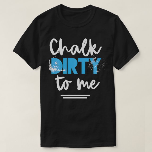 Workout Chalk Dirty To Me Athlete  T-Shirt (Design Front)